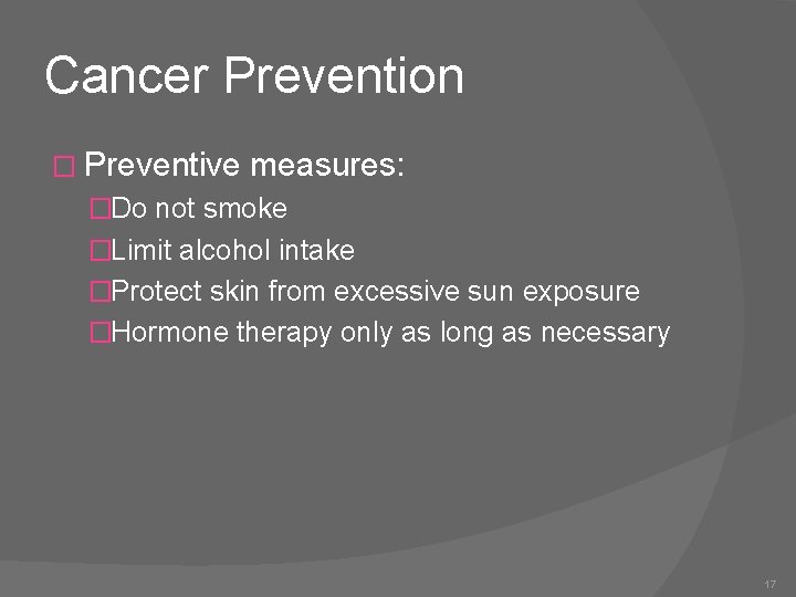 Cancer Prevention � Preventive measures: �Do not smoke �Limit alcohol intake �Protect skin from