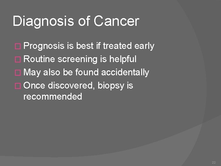 Diagnosis of Cancer � Prognosis is best if treated early � Routine screening is