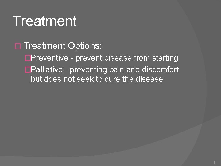Treatment � Treatment Options: �Preventive - prevent disease from starting �Palliative - preventing pain