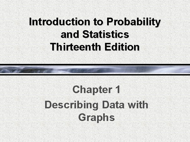 Introduction to Probability and Statistics Thirteenth Edition Chapter 1 Describing Data with Graphs 