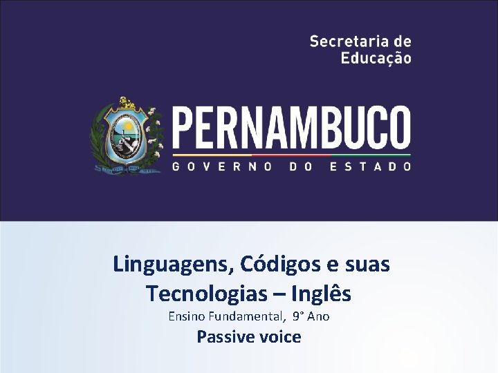 Linguagens, Códigos e suas Tecnologias – Inglês Ensino Fundamental, 9° Ano Passive voice 