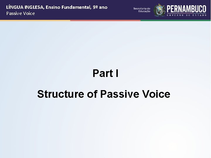 LÍNGUA INGLESA, Ensino Fundamental, 9º ano Passive Voice Part I Structure of Passive Voice