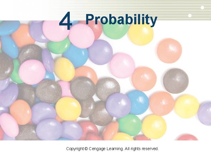 4 Probability Copyright © Cengage Learning. All rights reserved. 