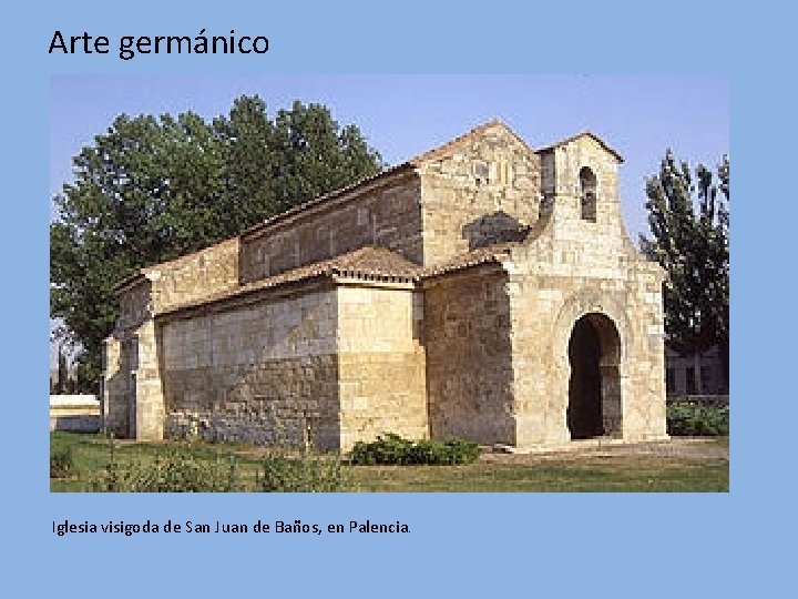 Arte germánico Iglesia visigoda de San Juan de Baños, en Palencia. 