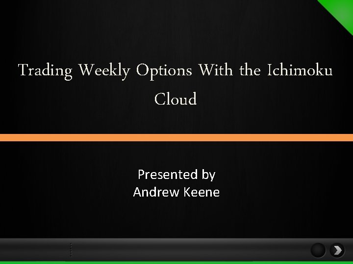 Trading Weekly Options With the Ichimoku Cloud Presented by Andrew Keene Trading Weekly Options With the Ichimoku Cloud Presented by Andrew Keene