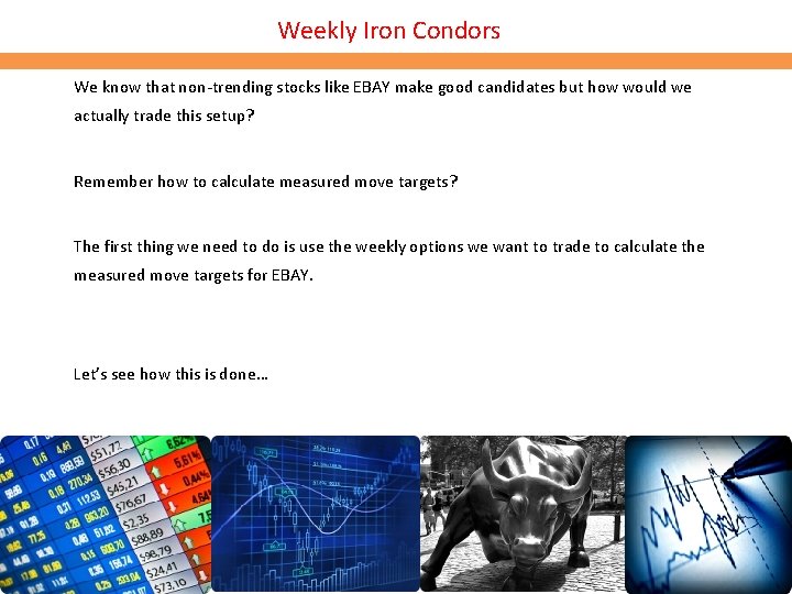 Weekly Iron Condors We know that non-trending stocks like EBAY make good candidates but Weekly Iron Condors We know that non-trending stocks like EBAY make good candidates but