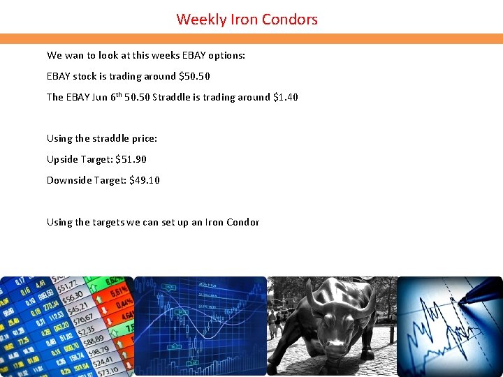 Weekly Iron Condors We wan to look at this weeks EBAY options: EBAY stock Weekly Iron Condors We wan to look at this weeks EBAY options: EBAY stock