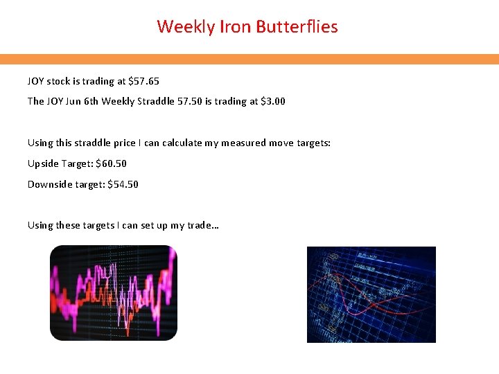Weekly Iron Butterflies JOY stock is trading at $57. 65 The JOY Jun 6 Weekly Iron Butterflies JOY stock is trading at $57. 65 The JOY Jun 6