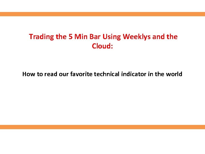 Trading the 5 Min Bar Using Weeklys and the Cloud: How to read our Trading the 5 Min Bar Using Weeklys and the Cloud: How to read our