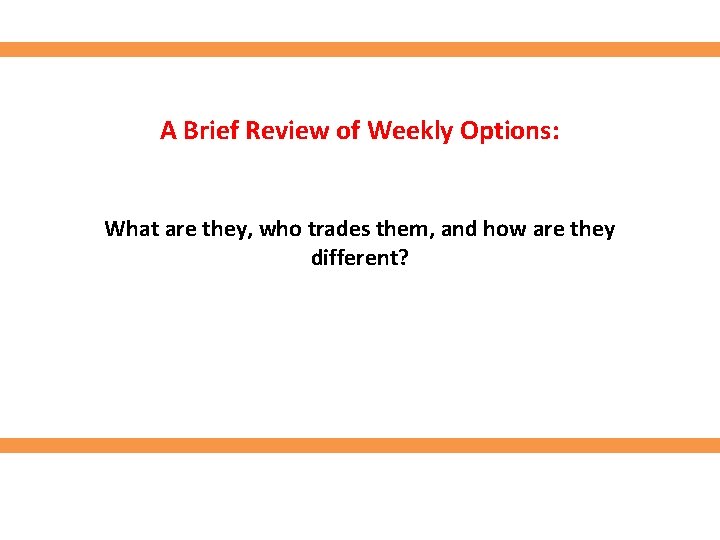 A Brief Review of Weekly Options: What are they, who trades them, and how A Brief Review of Weekly Options: What are they, who trades them, and how
