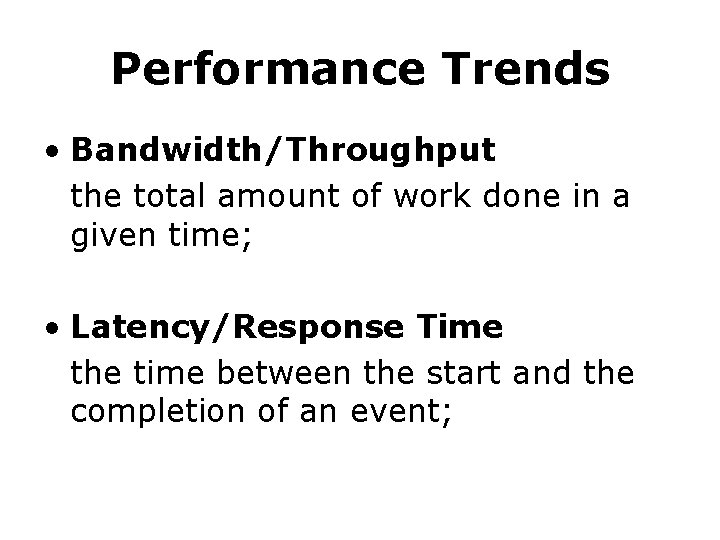 Performance Trends • Bandwidth/Throughput the total amount of work done in a given time;