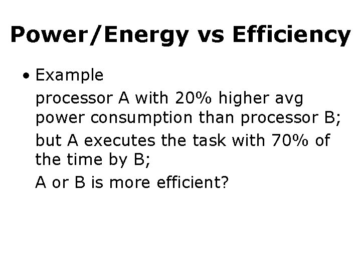 Power/Energy vs Efficiency • Example processor A with 20% higher avg power consumption than