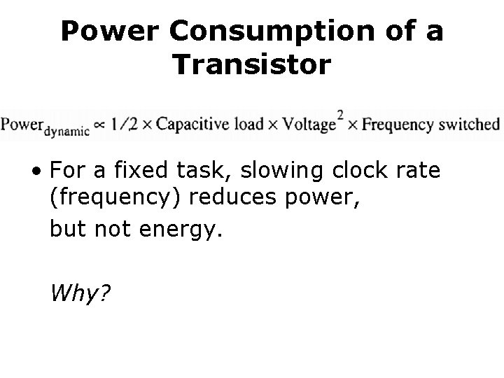 Power Consumption of a Transistor • For a fixed task, slowing clock rate (frequency)