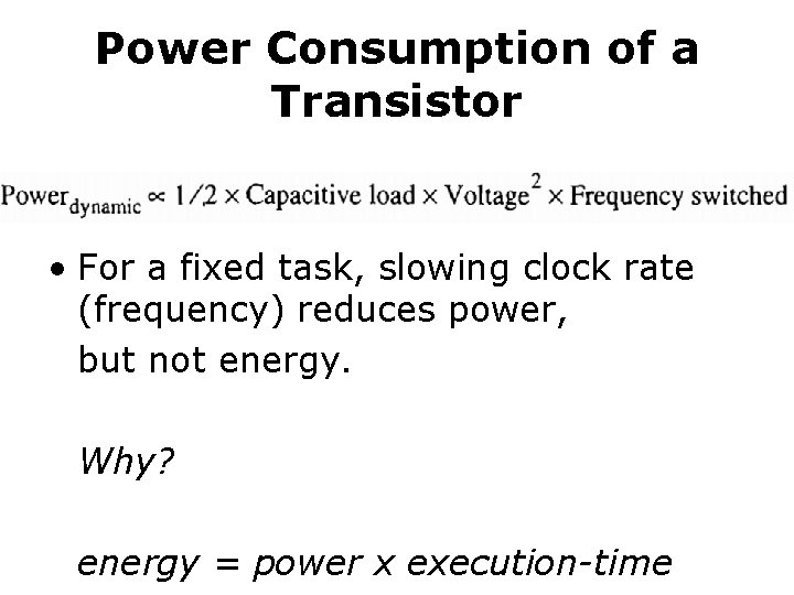 Power Consumption of a Transistor • For a fixed task, slowing clock rate (frequency)
