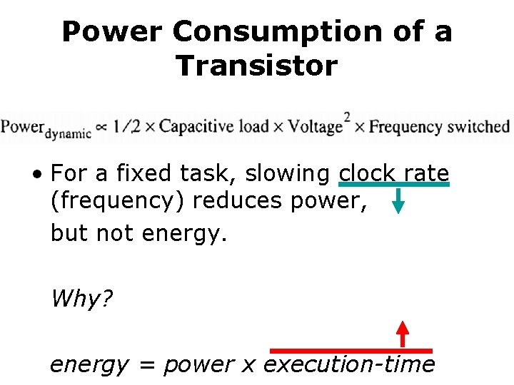 Power Consumption of a Transistor • For a fixed task, slowing clock rate (frequency)