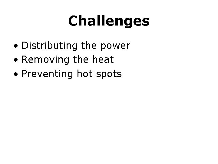 Challenges • Distributing the power • Removing the heat • Preventing hot spots 