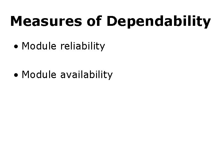 Measures of Dependability • Module reliability • Module availability 