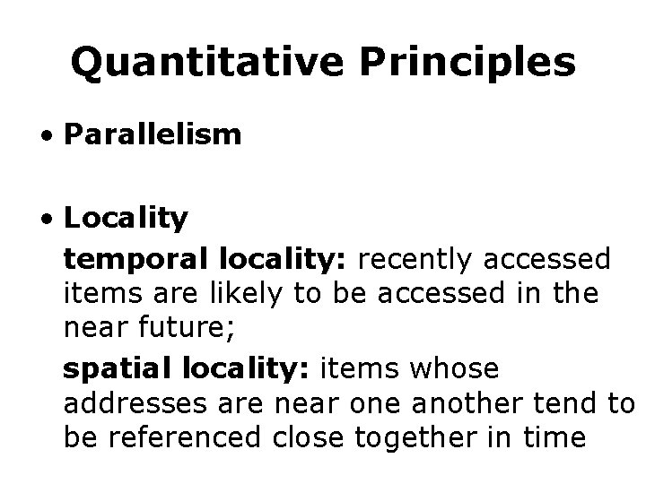 Quantitative Principles • Parallelism • Locality temporal locality: recently accessed items are likely to