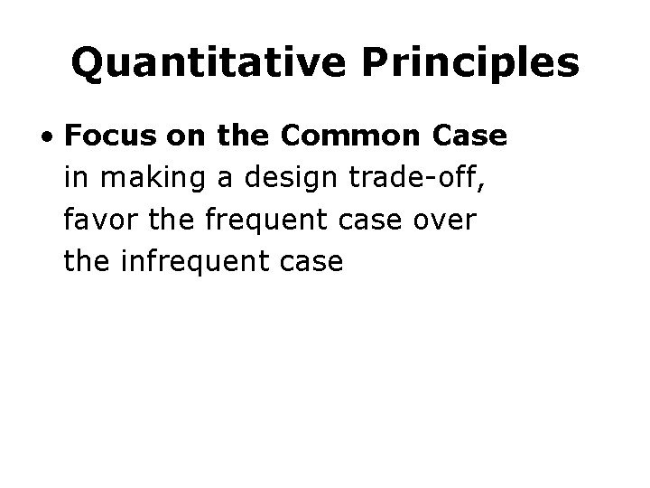 Quantitative Principles • Focus on the Common Case in making a design trade-off, favor