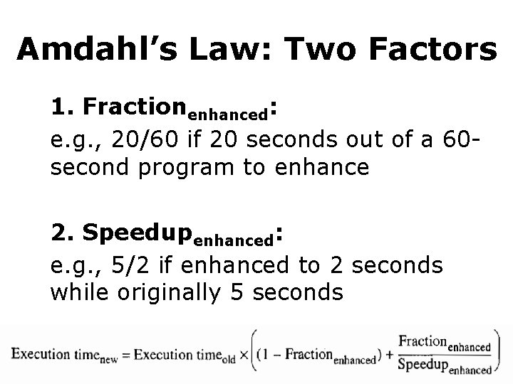 Amdahl’s Law: Two Factors 1. Fractionenhanced: e. g. , 20/60 if 20 seconds out