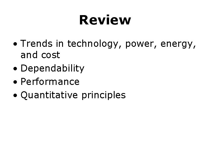 Review • Trends in technology, power, energy, and cost • Dependability • Performance •