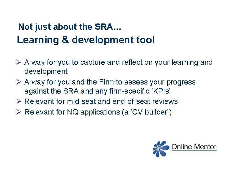 Not just about the SRA… Learning & development tool Ø A way for you