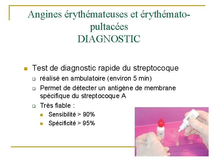 Angines érythémateuses et érythématopultacées DIAGNOSTIC n Test de diagnostic rapide du streptocoque q q Angines érythémateuses et érythématopultacées DIAGNOSTIC n Test de diagnostic rapide du streptocoque q q