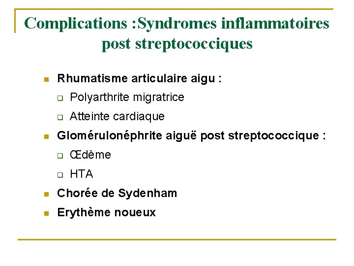 Complications : Syndromes inflammatoires post streptococciques n n Rhumatisme articulaire aigu : q Polyarthrite Complications : Syndromes inflammatoires post streptococciques n n Rhumatisme articulaire aigu : q Polyarthrite