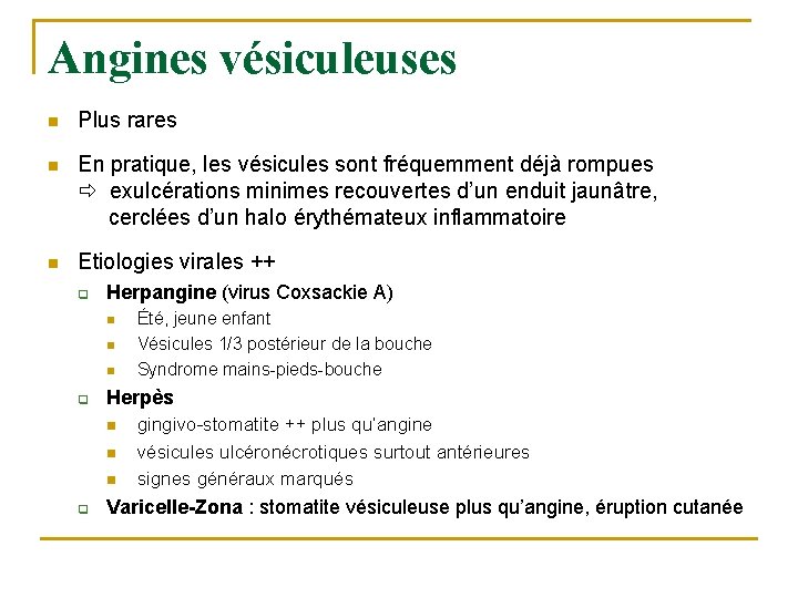 Angines vésiculeuses n Plus rares n En pratique, les vésicules sont fréquemment déjà rompues Angines vésiculeuses n Plus rares n En pratique, les vésicules sont fréquemment déjà rompues
