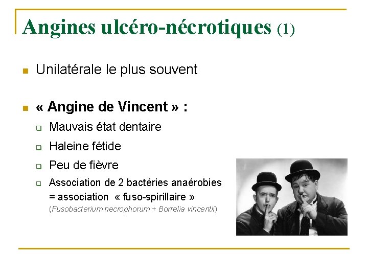 Angines ulcéro-nécrotiques (1) n Unilatérale le plus souvent n « Angine de Vincent » Angines ulcéro-nécrotiques (1) n Unilatérale le plus souvent n « Angine de Vincent »