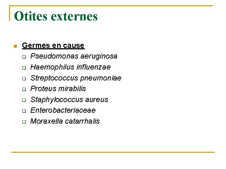 Otites externes n Germes en cause q Pseudomonas aeruginosa q Haemophilus influenzae q Streptococcus Otites externes n Germes en cause q Pseudomonas aeruginosa q Haemophilus influenzae q Streptococcus