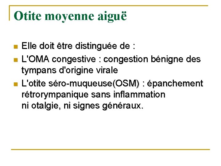 Otite moyenne aiguë n n n Elle doit être distinguée de : L'OMA congestive Otite moyenne aiguë n n n Elle doit être distinguée de : L'OMA congestive