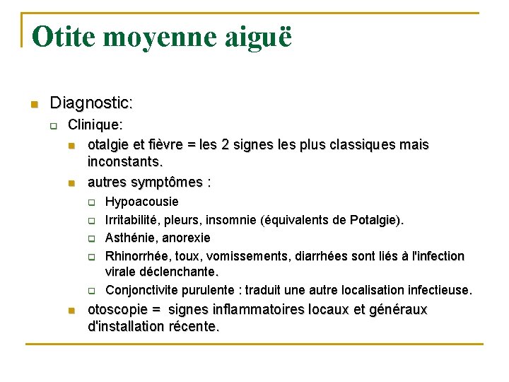Otite moyenne aiguë n Diagnostic: q Clinique: n otalgie et fièvre = les 2 Otite moyenne aiguë n Diagnostic: q Clinique: n otalgie et fièvre = les 2
