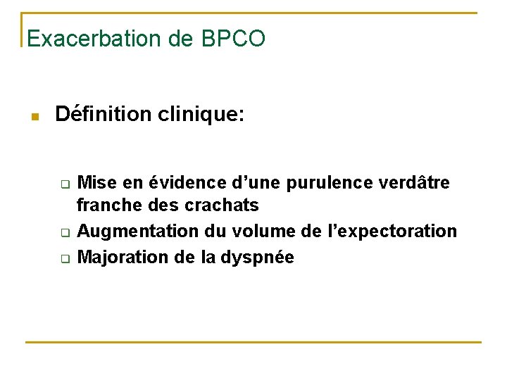 Exacerbation de BPCO n Définition clinique: q q q Mise en évidence d’une purulence Exacerbation de BPCO n Définition clinique: q q q Mise en évidence d’une purulence