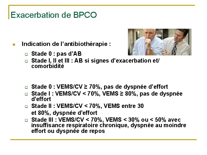 Exacerbation de BPCO n Indication de l’antibiothérapie : q q q Stade 0 : Exacerbation de BPCO n Indication de l’antibiothérapie : q q q Stade 0 :