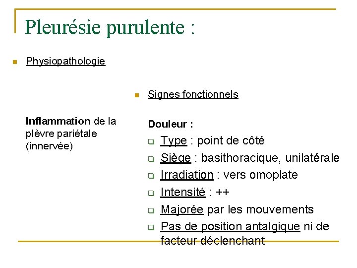 Pleurésie purulente : n Physiopathologie n Inflammation de la plèvre pariétale (innervée) Signes fonctionnels Pleurésie purulente : n Physiopathologie n Inflammation de la plèvre pariétale (innervée) Signes fonctionnels