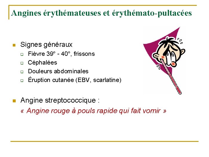 Angines érythémateuses et érythémato-pultacées n Signes généraux q q n Fièvre 39° - 40°, Angines érythémateuses et érythémato-pultacées n Signes généraux q q n Fièvre 39° - 40°,