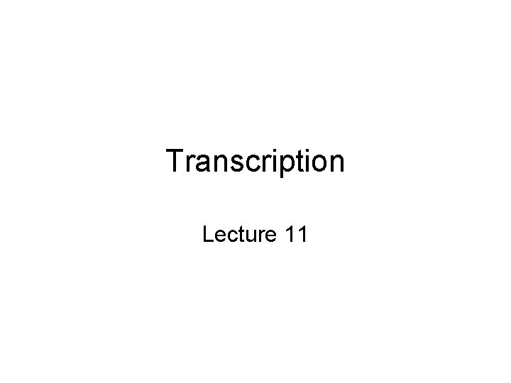 Transcription Lecture 11 