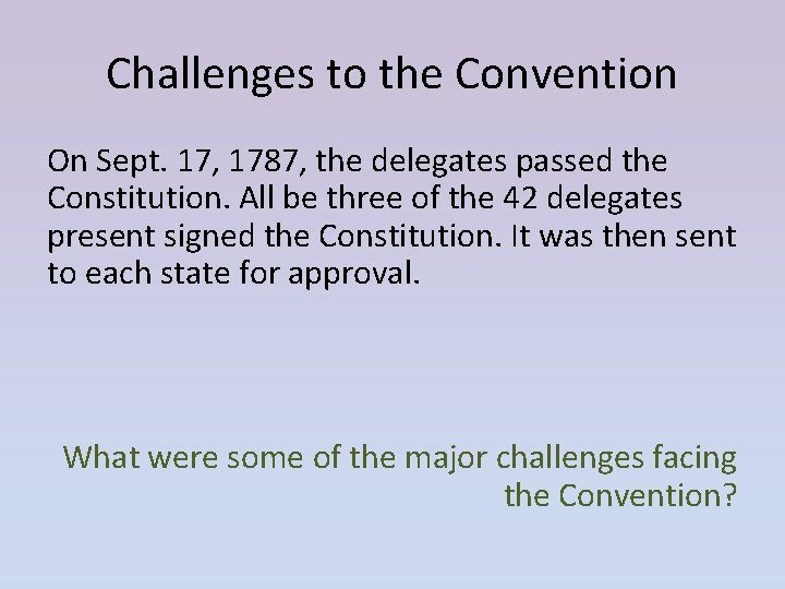 Challenges to the Convention On Sept. 17, 1787, the delegates passed the Constitution. All