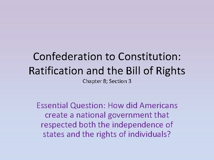 Confederation to Constitution: Ratification and the Bill of Rights Chapter 8; Section 3 Essential