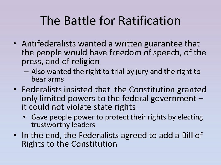 The Battle for Ratification • Antifederalists wanted a written guarantee that the people would