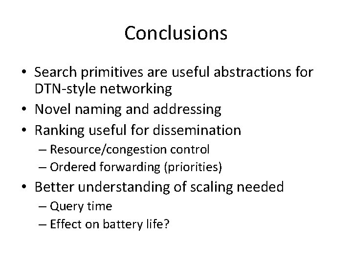 Conclusions • Search primitives are useful abstractions for DTN-style networking • Novel naming and