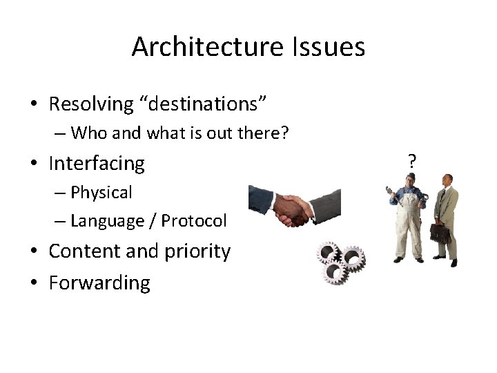 Architecture Issues • Resolving “destinations” – Who and what is out there? • Interfacing