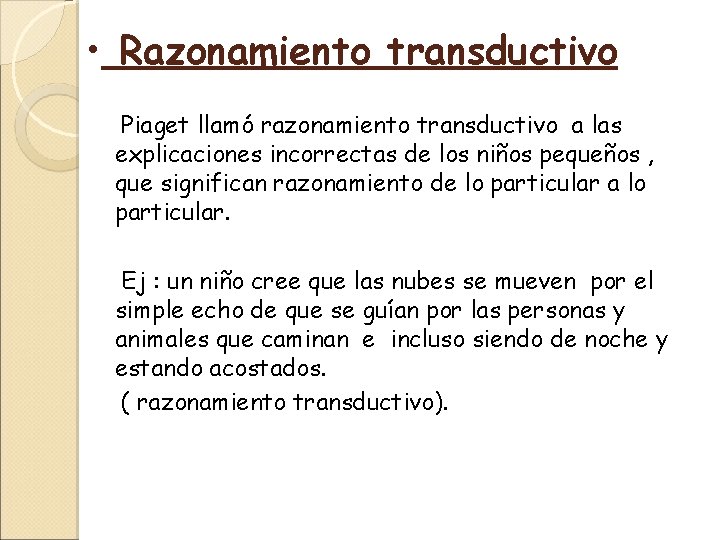 • Razonamiento transductivo Piaget llamó razonamiento transductivo a las explicaciones incorrectas de los