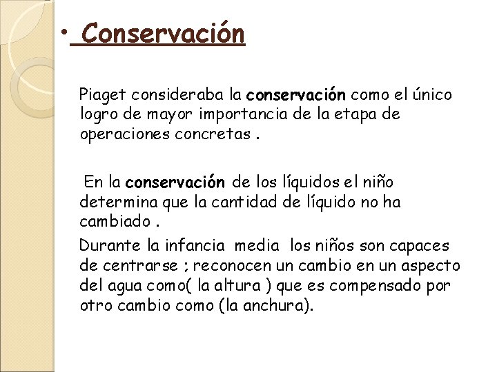  • Conservación Piaget consideraba la conservación como el único logro de mayor importancia