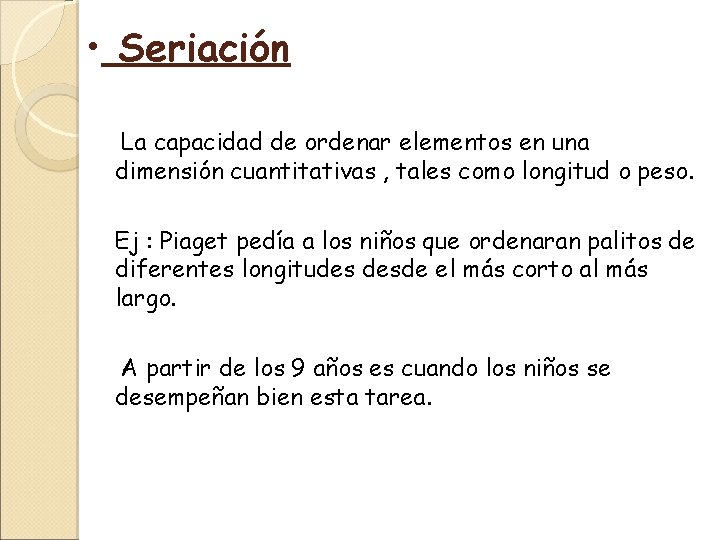  • Seriación La capacidad de ordenar elementos en una dimensión cuantitativas , tales