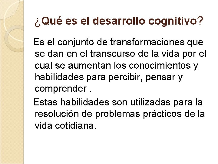 ¿Qué es el desarrollo cognitivo? Es el conjunto de transformaciones que se dan en