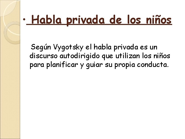  • Habla privada de los niños Según Vygotsky el habla privada es un