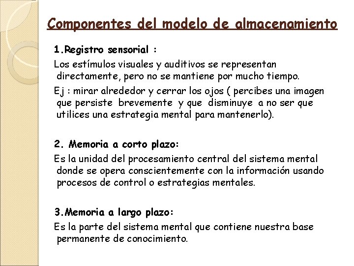 Componentes del modelo de almacenamiento 1. Registro sensorial : Los estímulos visuales y auditivos