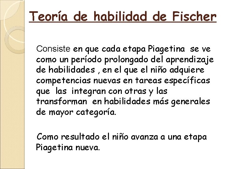 Teoría de habilidad de Fischer Consiste en que cada etapa Piagetina se ve como